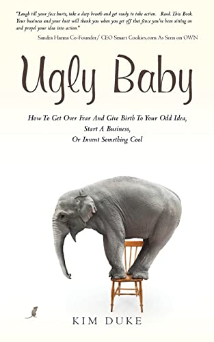 Ugly Baby: How To Get Over Fear And Give Birth To Your Odd Idea, Start A Business, Or Invent Some...