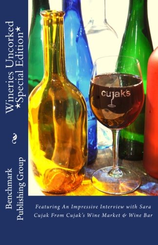 Imagen de archivo de Wineries Uncorked *Special Edition*: Featuring An Impressive Interview with Sara Cujak From Cujak's Wine Market & Wine Bar a la venta por Revaluation Books