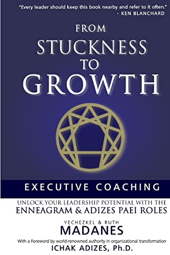 From Stuckness to Growth: Executive Coaching. Unlock you Leadership Potential with the Enneagram and Adizes PAEI roles (9781479231720) by Madanes MA, Yechezkel; Madanes, Ruth; Adizes PhD, Ichak