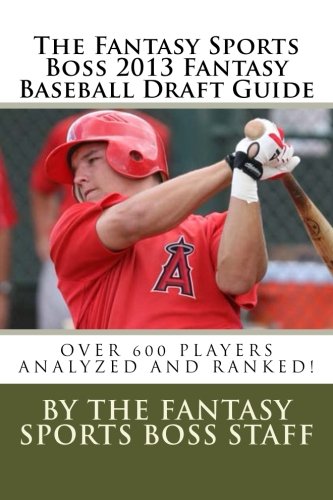 9781479237395: The Fantasy Sports Boss 2013 Fantasy Baseball Draft Guide: Over 600 Players Analyzed and Ranked!