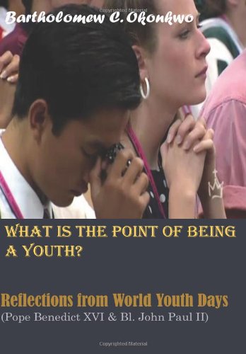 What is the Point of Being a Youth?: Reflections from World Youth Days (9781479241682) by Xvi, Pope Benedict; Paul II, Bl John