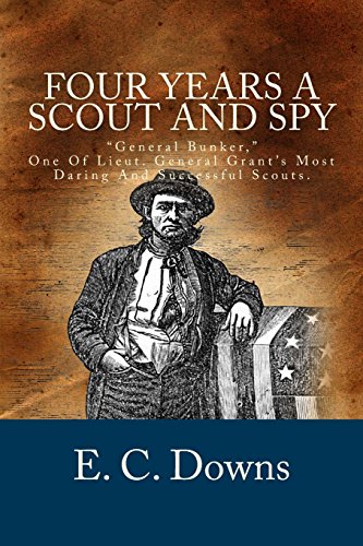 Stock image for Four Years A Scout And Spy: "General Bunker," One Of Lieut. General Grant's Most Daring And Successful Scouts. for sale by Revaluation Books