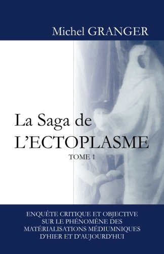 9781479256129: La Saga de l'ectoplasme - Tome 1: Enqute critique et objective sur le phnomne des matrialisations mdiumniques d'hier et d'aujourd'hui