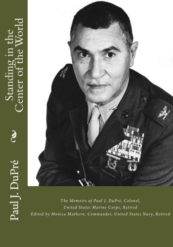 9781479258116: Standing in the Center of the World: The Memoirs of Paul J. DuPr, Colonel, United States Marine Corps, Retired