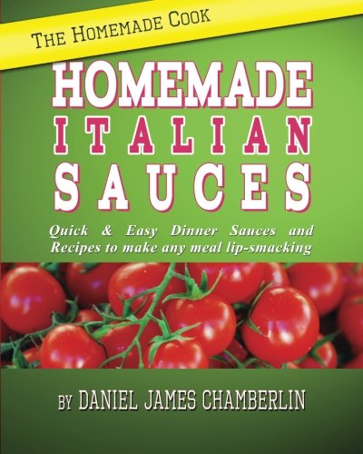 Stock image for The Homemade Cook: Homemade Italian Sauces: Quick & Easy Dinner Sauces and Recipes to make any meal lip-smacking for sale by Revaluation Books