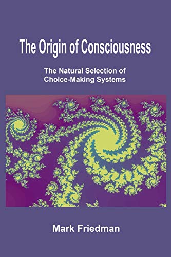 Origin of Consciousness, The: The Natural Selection of Choice-Making Systems
