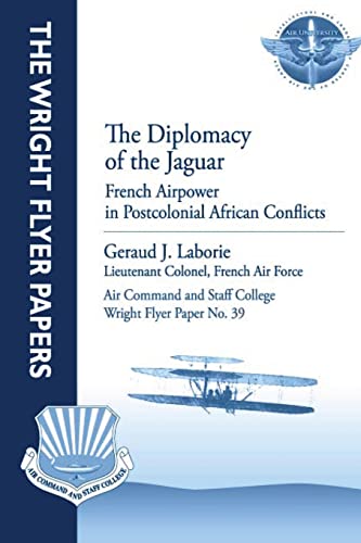 Stock image for The Diplomacy of the Jaguar: French Airpower in Postcolonial African Conflicts: Wright Flyer Paper No. 39 for sale by Lucky's Textbooks