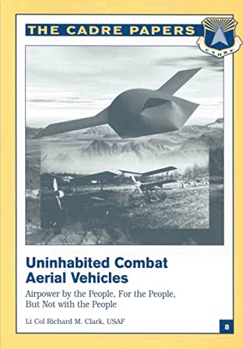 Stock image for Uninhabited Combat Aerial Vehicles: Airpower by the People, For the People, But Not With the People: CADRE Paper No. 8 for sale by Ed's Editions LLC, ABAA
