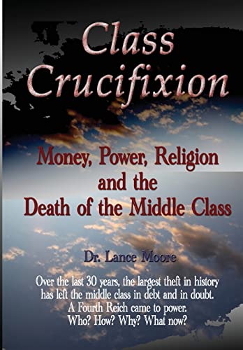 Stock image for Class Crucifixion: Money, Power, Religion and the Death of the Middle Class for sale by California Books