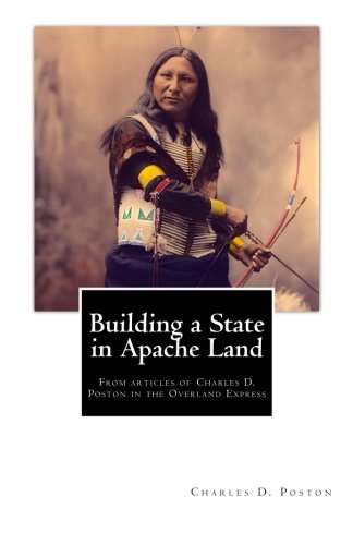 Imagen de archivo de Building a State in Apache Land: From articles of Charles D. Poston in the Overland Express a la venta por Lucky's Textbooks