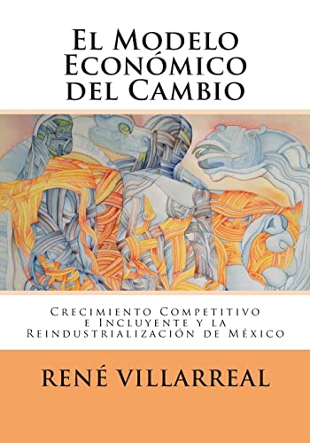 Stock image for El Modelo Economico del Cambio: Crecimiento Competitivo e Incluyente y la Reindustrializacion de Mexico for sale by THE SAINT BOOKSTORE