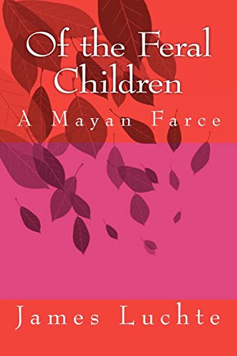 Stock image for Of the Feral Children: A Mayan Farce for sale by THE SAINT BOOKSTORE