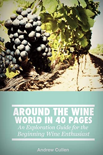 Imagen de archivo de Around the Wine World in 40 Pages: An Exploration Guide for the Beginning Wine Enthusiast a la venta por THE SAINT BOOKSTORE