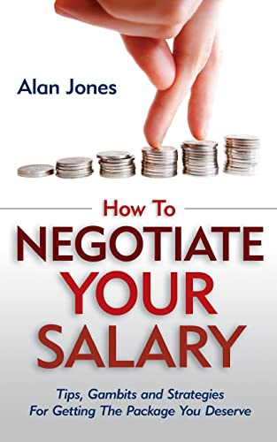 How To Negotiate Your Salary: Tips, Gambits and Strategies For Getting The Package You Deserve (9781479310845) by Jones, Alan