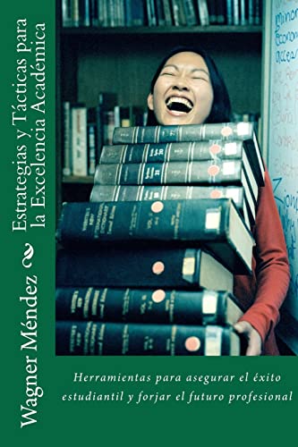 

Estrategias y Tácticas para la Excelencia Académica: Herramientas para asegurar el éxito estudiantil y forjar el futuro profesional (Spanish Edition)