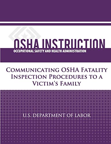 OSHA Instruction: Communicating OSHA Fatality Inspection Procedures to a Victim's Family (9781479320578) by Labor, U.S. Department Of; Administration, Occupational Safety And Health