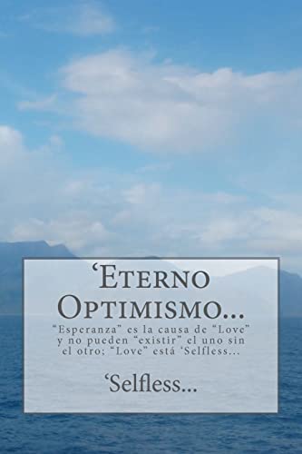 9781479322428: 'Eterno Optimismo...: "Esperanza" es la causa de "Love" y no pueden "existir" el uno sin el otro; "Love" est 'Selfless... (Spanish Edition)