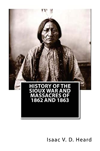 Stock image for History Of The Sioux War and Massacres Of 1862 And 1863 for sale by THE SAINT BOOKSTORE