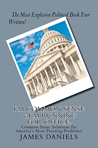 I'm Common Sense & I'm Running for Office!: Common Sense Solutions for America's Most Pressing Problems! (9781479338153) by Daniels, James