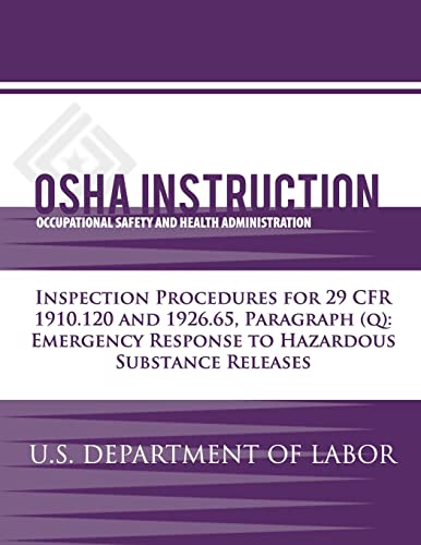 OSHA Instruction: Inspection Procedures for 29 CFR 1910.120 and 1926.65, Paragraph (q): Emergency Response to Hazardous Substance Releases (9781479342440) by Labor, U.S. Department Of; Administration, Occupational Safety And Health