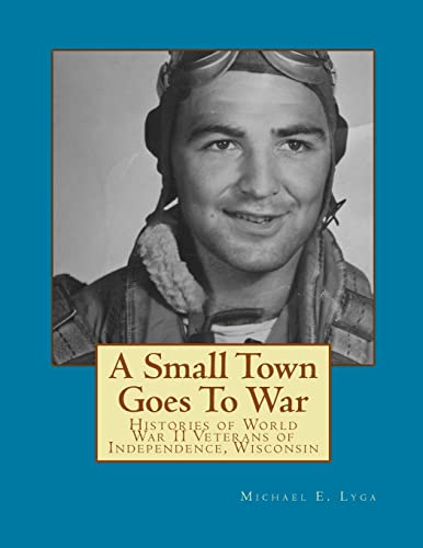 9781479344857: A Small Town Goes To War: Histories of the World War II Veterans of Independence, Wisconsin