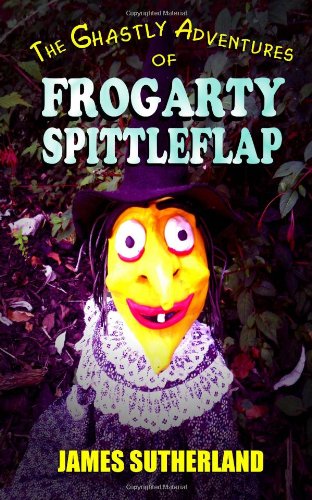 The Ghastly Adventures of Frogarty Spittleflap (9781479348305) by Sutherland, James