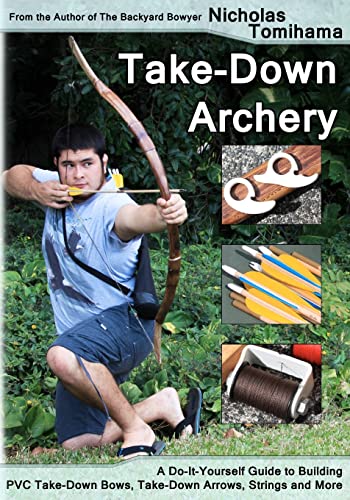 9781479348480: Take-Down Archery: A Do-It-Yourself Guide to Building PVC Take-Down Bows, Take-Down Arrows, Strings and More