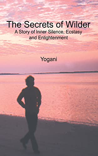 Beispielbild fr The Secrets of Wilder - A Story of Inner Silence, Ecstasy and Enlightenment: (2012 Compact Edition) zum Verkauf von WorldofBooks