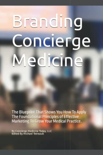 Beispielbild fr Branding Concierge Medicine: The Blueprint That Shows You How To Apply The Foundational Principles of Effective Marketing To Grow Your Medical Practice. zum Verkauf von SecondSale