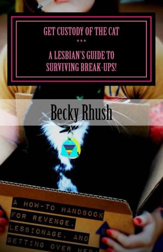 9781479370627: Get Custody of the Cat: A Lesbian's Guide to Surviving Break-Ups: The How-To Handbook for Revenge, Lesbionage, and Getting Over Her!