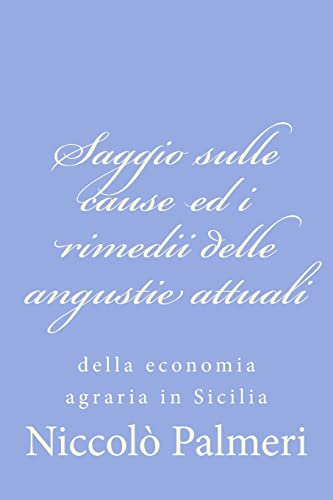 Imagen de archivo de Saggio sulle cause ed i rimedii delle angustie attuali: della economia agraria in Sicilia a la venta por THE SAINT BOOKSTORE
