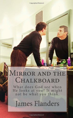 Mirror and the Chalkboard: What does God see when He looks at you? It might not be what you think. (Volume 1) (9781479371914) by Unknown Author