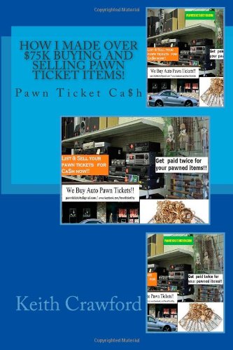 How I made over $75k Buying and Selling Pawn Ticket Items!: Buy and Sell pawn ticket items just like you see on Tv's Pawn Stars! (9781479377671) by Crawford, Keith