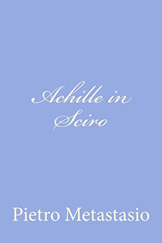Achille in Sciro (Italian Edition) (9781479389117) by Metastasio, Pietro