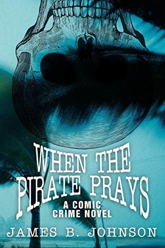 When the Pirate Prays: A Comic Crime Novel (9781479400089) by Johnson, James B.