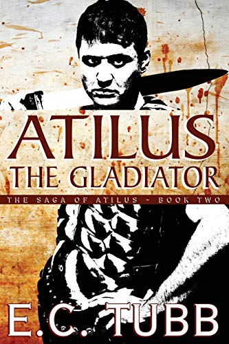 Atilus the Gladiator: The Saga of Atilus, Book Two: An Historical Novel (9781479400775) by Tubb, E.C.