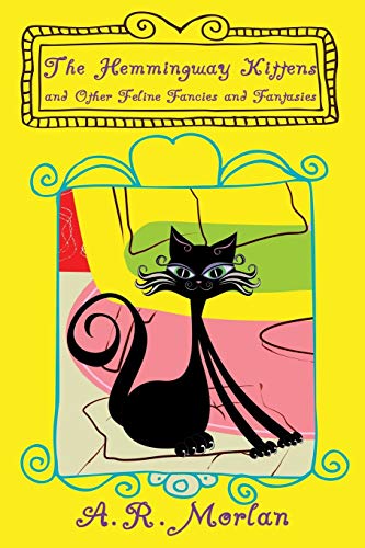 The Hemingway Kittens and Other Feline Fancies and Fantasies (9781479401208) by Morlan, A. R.