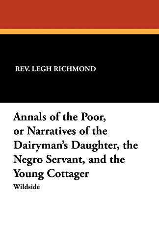 Imagen de archivo de Annals of the Poor, or Narratives of the Dairyman's Daughter, the Negro Servant, and the Young Cottager a la venta por THE SAINT BOOKSTORE
