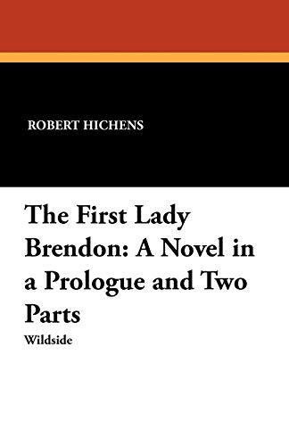 The First Lady Brendon: A Novel in a Prologue and Two Parts (9781479410811) by Hichens, Robert