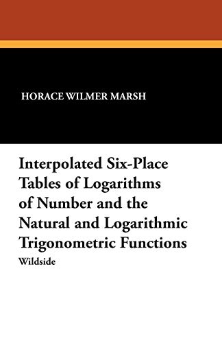 Imagen de archivo de Interpolated Six-Place Tables of Logarithms of Number and the Natural and Logarithmic Trigonometric Functions a la venta por Books Unplugged