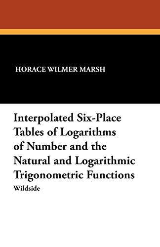 9781479411054: Interpolated Six-Place Tables of Logarithms of Number and the Natural and Logarithmic Trigonometric Functions