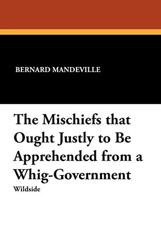 Imagen de archivo de The Mischiefs That Ought Justly to Be Apprehended from a Whig-Government a la venta por ThriftBooks-Dallas