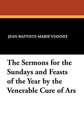 Stock image for The Sermons for the Sundays and Feasts of the Year by the Venerable Cure of Ars for sale by Books Puddle