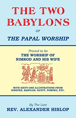 Stock image for The Two Babylons, Or the Papal Worship: Proved to be THE WORSHIP OF NIMROD AND HIS WIFE for sale by GF Books, Inc.