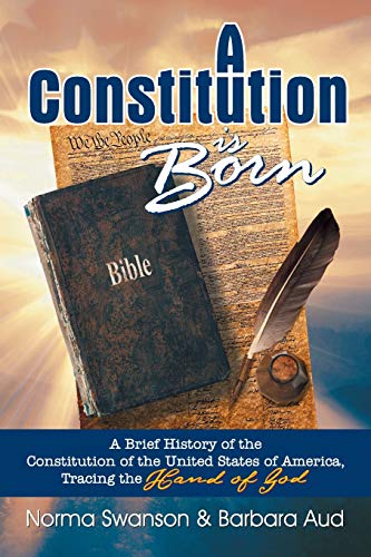 9781479606450: A Constitution is Born: A Brief History of the Constitution of the United States of America, Tracing the Hand of God