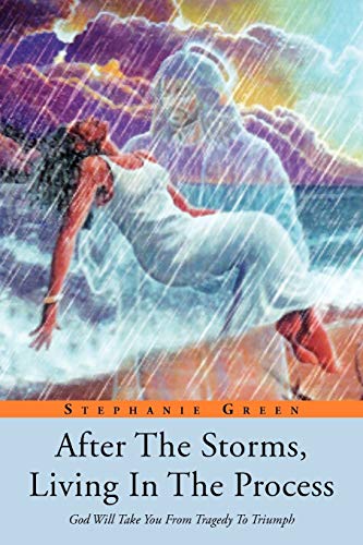 After the Storms, Living in the Process: God Will Take You from Tragedy to Triumph (9781479713691) by Green, Stephanie