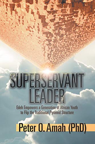 9781479717842: Superservant Leader: Edeh Empowers a Generation of African Youth to Flip the Traditional Pyramid Structure