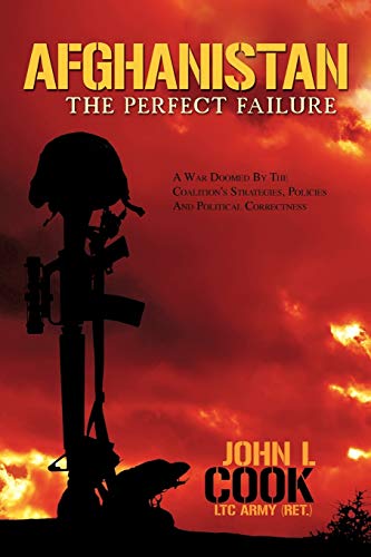 9781479720705: Afghanistan: The Perfect Failure: A War Doomed By The Coalition's Strategies, Policies and Political Correctness