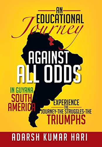 9781479723669: An Educational Journey Against All Odds in Guyana South America: In Guyana South America Experience the Journey-The Struggles-The Triumphs