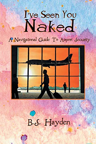 Stock image for I've Seen You Naked: A Navigational Guide to Airport Security for sale by HPB-Diamond